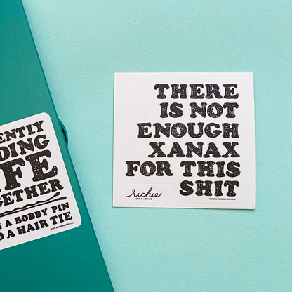 Not enough Xanax for this shit sticker